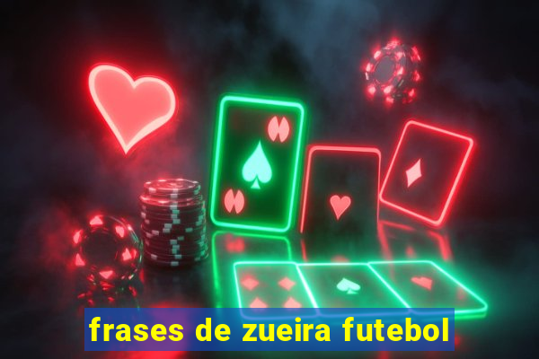 frases de zueira futebol